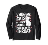 I Hug My Cats So I Don't Punch People In The Throat Cat Long Sleeve T-Shirt