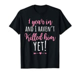 1 Year In I Havent Killed Him Yet 1st Anniversary Marriage T-Shirt