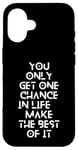 Coque pour iPhone 16 You only get one chance in life, make the best of it