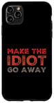 iPhone 11 Pro Max Make The Idiot Go Away Idiot Case