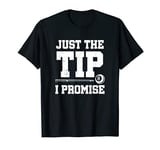 Pool Player Billiards Just The Tip I Promise T-Shirt