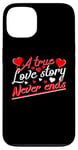 iPhone 13 Valentine A True Love Story Never Ends Funny Valentine's Day Case