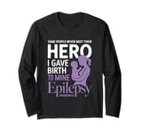 Some People Never Meet Their Hero I Gave Birth To Mine Long Sleeve T-Shirt