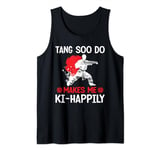 Tang Soo Do Makes Me Ki Happily Tank Top