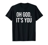 Oh God, It's You T-Shirt