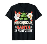 Be Nice To The Neighbour Santa Is Watching Funny Christmas T-Shirt