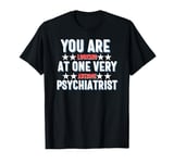 You Are You Looking at One Very Awesome Psychiatrist T-Shirt