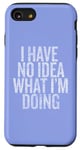 iPhone SE (2020) / 7 / 8 I Have No Idea What I'm Doing Funny Adulting Saying Case