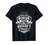 It's A BOWSER Thing You Wouldn't Understand Name Vintage T-Shirt