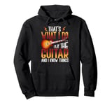 That's what I do I play the Guitar and I know things Pullover Hoodie