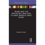 Trump and the Protestant Reaction to Make America Great Again (inbunden, eng)