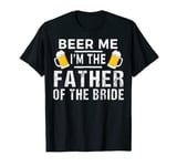 Beer Me I'm The Father of The Bride T-Shirt