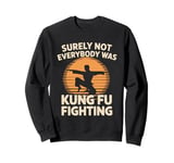 Surely Not Everybody Was Kung Fu Fighting Sarcastic Sweatshirt