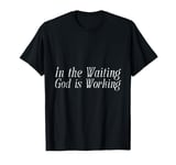 In The Waiting God Is Working Faith Hope -- T-Shirt