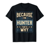 Men Because I'm Hunter That's Why Man Name T-Shirt