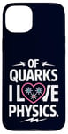 Coque pour iPhone 15 Plus Of Quarks I Love Physics Drôle Science Jeu de mots Physique Lover