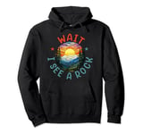 Rocks Collecting Funny Wait - I see a Rock Pullover Hoodie