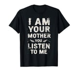 Funny Mom Power I Am Your Mother You Listen To Me Mom Quote T-Shirt