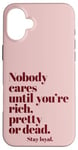 iPhone 16 Plus Nobody Cares Until You're Rich Pretty or Dead Case