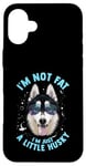 iPhone 16 Plus Funny Husky Dog: I'm Not Fat, I'm Just a Little Husky Case