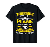 Any Idiot Can Fly A Plane - Funny Skydiving Skydiver Quote T-Shirt