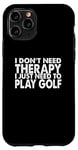 Coque pour iPhone 11 Pro Drôle - I Don't Need Therapy I Just Need To Play Golf