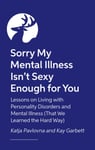 Sorry My Mental Illness Isn&#039;t Sexy Enough for You  Lessons on Living with Personality Disorders and Mental Illness (That We Learned the Hard Way)