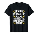 I Enjoy Romantic Walks Through The Hardware Store T-Shirt