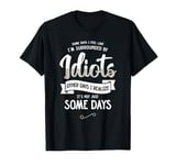 Some Days I Feel Like I'm Surrounded By Idiots T-Shirt