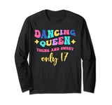 Dancing Queen Young and Sweet only 17 Long Sleeve T-Shirt