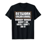 Network Engineering Nobody Knows What I Do Network Engineer T-Shirt