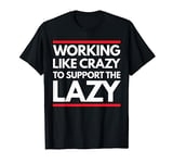 Working Like Crazy To Support The Lazy T-Shirt