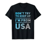 Funny USA Jokes Don't Try To Keep Up I'm From United States T-Shirt