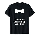 This Is As Dressed Up As I Get White Bow Tie Boy Men T-Shirt