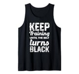 Keep Training Until The Belt Turns Black Tank Top