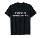 My Mind Says Gym Funny Workout Humor Gifts I Love Tacos T-Shirt