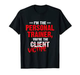 I'm The Personal Trainer You're The Client Victim T Shirt T-Shirt