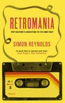 Simon Reynolds - Retromania Pop Culture's Addiction to its Own Past Bok