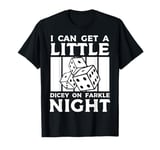 I Can Get A Little Dicey Dice Game Farkle T-Shirt