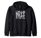 Funny Workout Joke Saying I Only Do Butt Stuff in the Gym Zip Hoodie