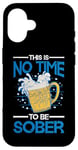 iPhone 16 This Is No Time To Be Sober |||--- Case