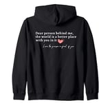 Dear Person Behind Me The World Is A Better Place With You Zip Hoodie