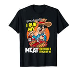 I Proud Admit I Rub My Meat Before I Stick It In Ask Me T-Shirt