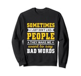 Sometimes I Just Don't Like People They Make Me Want To Say Sweatshirt