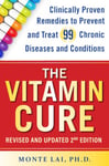 The Vitamin Cure  Clinically Proven Remedies to Prevent and Treat 99 Chronic Diseases and Conditions REVISED &amp; UPDATED 2ND EDITION