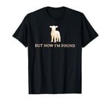 He Left The 99 To Find Me But Now I'm Found Luke 15:4-7 T-Shirt