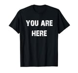 You Are Here Funny Location T-Shirt