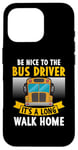 iPhone 16 Pro Be nice to the bus driver it's a long walk home Case