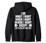 I Do What When Where I Want Except I Gotta Ask My Dad First Zip Hoodie