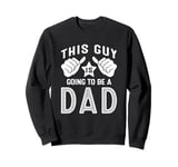 This Guy Is Going To Be A Dad Sweatshirt